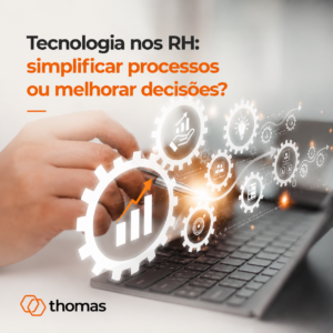 Tecnologia nos RH: simplificar processos ou melhorar decisões?